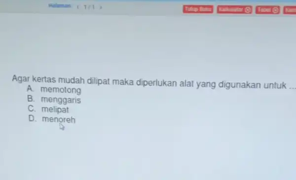 Agar kertas mudah dilipat maka diperlukan alat yang digunakan untuk __ A. memotong B. menggaris C melipat D. menoreh