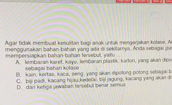 Agar tidak membuat kesulitan bagi anak untuk mengerjakan kolase, Al meng gunakan bahan-bahan yang ada di sekitarnya Anda sebagai gur mempersiapkan bahan -bahan tersebut,