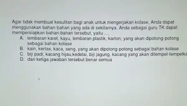 Agar tidak membuat kesulitan bagi anak untuk mengerjakar kolase, Anda dapat mempersiapkar bahan-bahan tersebut, yaitu __ menggunakan bahan-bahan yang ada di sekitarnya Anda sebagai