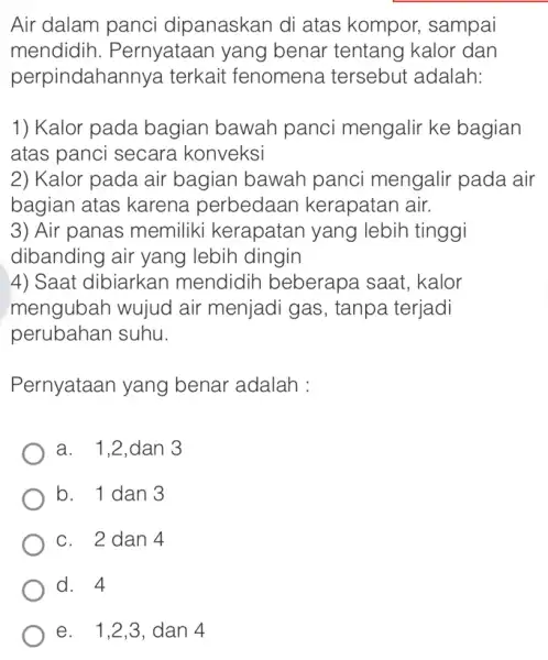 Air dalam panci dipanaskan di atas kompor, sampai mendidih . Pernyataan yang benar tentang kalor dan perpindahannye a terkait fenomena tersebut adalah: 1) Kalor