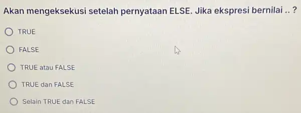 Akan mengeksekusi setelah pernyataan ELSE. Jika ekspresi bernilai __ ) TRUE FALSE TRUE atau FALSE TRUE dan FALSE Selain TRUE dan FALSE