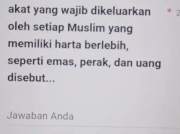 akat yang wajib dikeluarkan oleh setiap Muslim yang memiliki harta berlebih, seperti emas , perak dan uang disebut __ Jawaban Anda 2