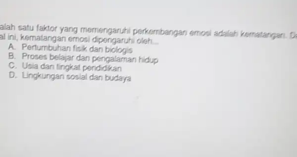 alah satu faktor yang memengaruh perkembangan emos adalah kemalangan. D. al ini, kematangan emosi dipengaruhi oleh __ A. Pertumbuhan fisk dan biologis B. Proses