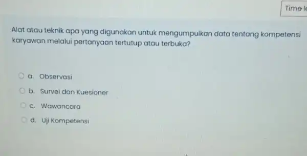 Alat atau teknik apa yang digunakan untuk mengumpulkan data tentang kompetensi karyawan melalui pertanyaan tertutup atau terbuka? a. Observasi b. Survei dan Kuesioner c.