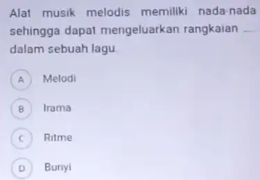 Alat musik melodis memiliki nada-nada sehingga dapat mengeluarkan rangkaian __ dalam sebuah lagu A Melodi A B Irama b C Ritme D Bunyi D