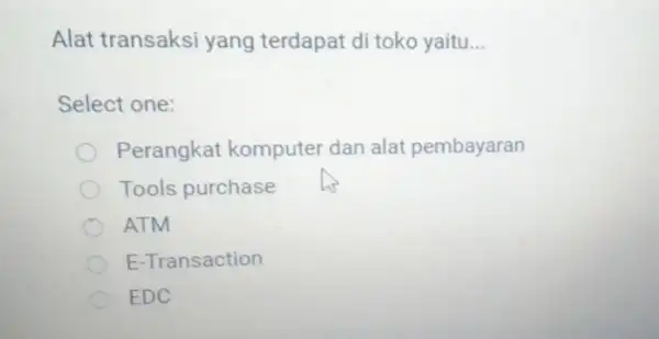 Alat transaksi yang terdapat di toko yaitu __ Select one: Perangkat komputer dan alat pembayaran Tools purchase ATM E-Transaction EDC