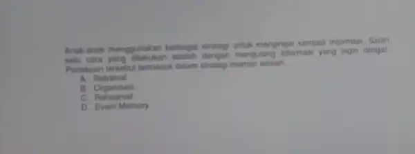 Anak anak menggunakan berbagai strategi untuk mengingal kembali informasi Salah satu cara mengulang informasi yang ingin dingat Pertakuan tersebut termasuk dalam stratog memori adalah