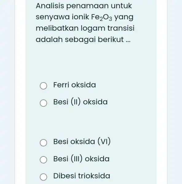 Analisis penamaan untuk senyawa ionik Fe_(2)O_(3) yang melibatkan logam transisi adalah sebagai berikut __ Ferri oksida Besi ( II ) oksida Besi oksida (