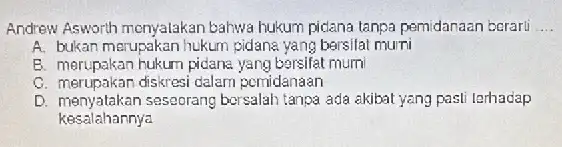 Andrew Asworth menyalakan bahwa hukum pidana tanpa pemidanaan berarti __ A. bukan merupakan hukum pidana yang bersilat murni B. merupakan hukum pidana yang borsifat