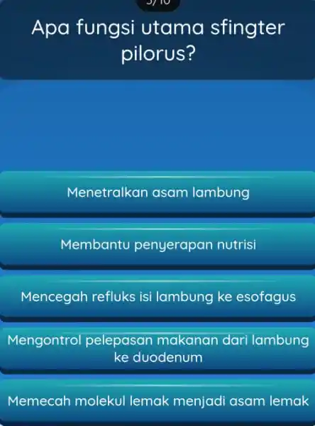 Apa fungs utama sfingter pilorus? Menetralkan asam lambung Membantu penyerapan nutrisi Mencegah refluks isi lambung ke esofagus Mengontrol pelepasan makanan dari lambung ke duodenum