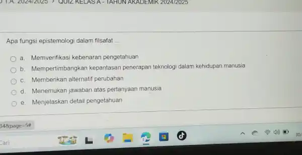 Apa fungsi epistemologi dalam filsafat __ a. Memverifikasi kebenaran pengetahuan b. Mempertimbangkan kepantasan penerapan teknologi dalam kehidupan manusia c. Memberikan alternatif perubahan d. Menemukan