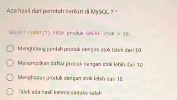 Apa hasil dari perintah berikut di MySQL? SEL kCl courl( )^ast ) FROH produk wHERE stokgt 10 Menghitung jumlah produk dengan stok lebih dari