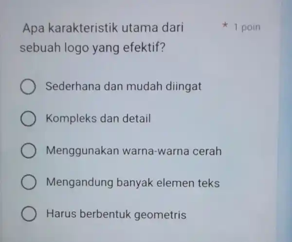 Apa karakteristik utama dari sebuah logo yang efektif? Sederhana dan mudah diingat Kompleks dan detail Menggunakan warna-warna cerah Mengandung banyak elemen teks Harus berbentuk