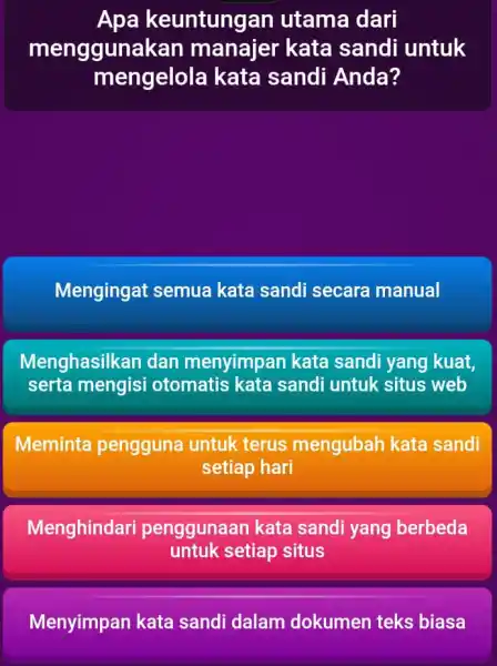 Apa ke euntungan utama dari menggunakan manajer kata sandi untuk mengelola kata sandi Anda? Mengingat semua kata sandi secara manual Menghasilkan dan menyimpan kata