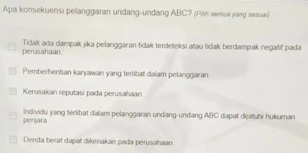 Apa konsekuensi pelanggaran undang -undang ABC? (Pilih semua yang sesuai) Tidak ada dampak jika pelanggaran tidak terdeteksi atau tidak berdampak negatif pada perusahaan Pemberhentian