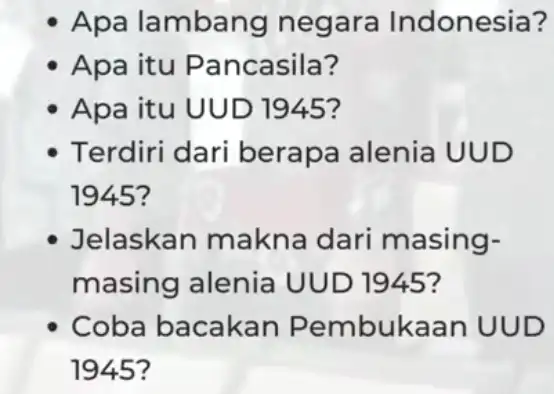 Apa lambang negara Indonesia? Apa itu Pancasila? Apa itu UUD 1945? Terdiri dari berapa alenia UUD 1945? Jelaskan makna dari masing- masing alenia UUD