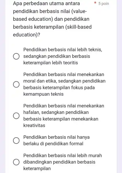 Apa perbedaan utama antara pendidikar berbasis nilai (value- based education ) dan pendidikan berbasis keterampilan I (skill-based education)? 5 poin Pendidikan berbasis nilai lebih