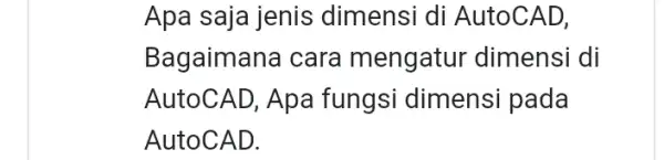 Apa saja jenis dimensi di AutoCAD, Bagaimana cara mengatu dimensi di AutoCAD, Apa fungsi dimensi pada AutoCAD.