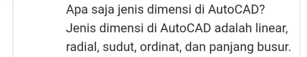 Apa saja jenis ; dimensi di AutoCAD? Jenis dimensi di AutoCAD adalah linear. radial, sudut , ordinat, dan panjang busur.