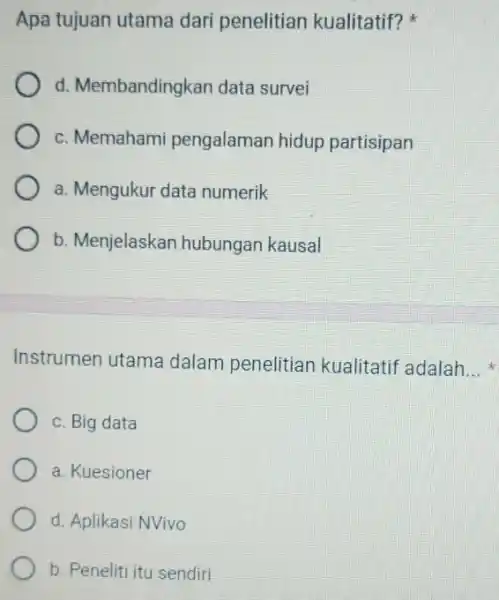 Apa tujuan utama dari penelitian kualitatif? d. Membandingkan data survei c. Memahami pengalaman hidup partisipan a. Mengukur data numerik b. Menjelaskan hubungan kausal Instrumen