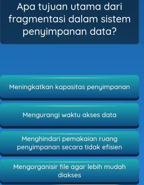 Apa tujuan utama dari fragmentasi dalam sistem penyimpanan data? Meningkatkan kapasitas penyimpanan Mengurang i waktu akses data penyimpanan secara tidak efisien Menghindari pemakaian ruang