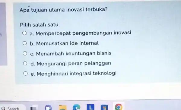 Apa tujuan utama inovasi terbuka? Pilih salah satu: a. Mempercepa pengembangan inovasi b. Memusatkan ide internal c. Menambah keuntungan bisnis d. Mengurang peran pelanggan