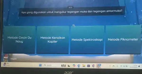 Apa yang digunakan kan untuk mengukur tegangan muka dan tegangan antarmuka? Metode Cincin Du Nouy Metode Kenaikan Kapiler square de Spektroskopi Metode Piknometer