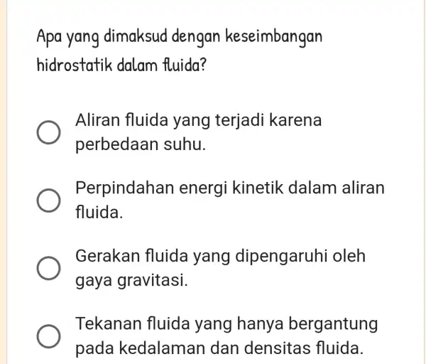 Apa yang dimaksud dengan keseimbangan hidrostatik dalam fluida? Aliran fluida yang terjadi i karena perbedaan suhu. Perpindahan energi i kinetik dalam aliran fluida. Gerakan