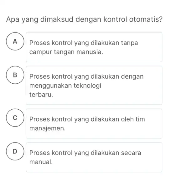 Apa yang dimaksud dengan kontrol otomatis? A . ) Proses kontrol yang dilakukan tanpa campur tangan manusia. B Proses kontrol yang dilakukan dengan menggunakan