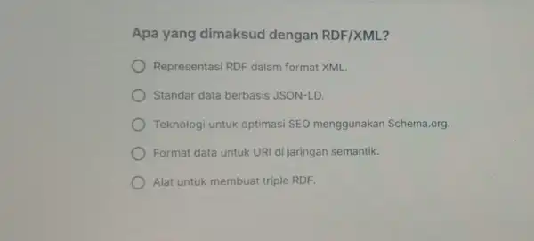 Apa yang dimaksud dengan RDF/XML? Representasi RDF dalam format XML. Standar data berbasis JSON-LD. Teknologi untuk optimasi SEO menggunakan Schema org. Format data untuk