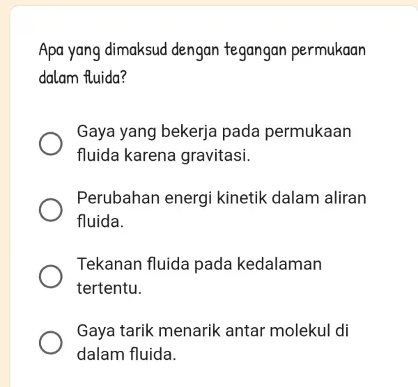 Apa yang dimaksud dengan tegangar permukaan dalam fluida? Gaya yang bekerja I pada permukaan fluida karena gravitasi. Perubahan energi i kinetik dalam aliran fluida.