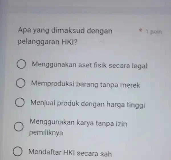 Apa yang dimaksud dengan pelanggaran HKI? Menggunakan aset fisik secara legal Memproduksi barang tanpa merek Menjual produk dengan harga tinggi Menggunakar karya tanpa izin