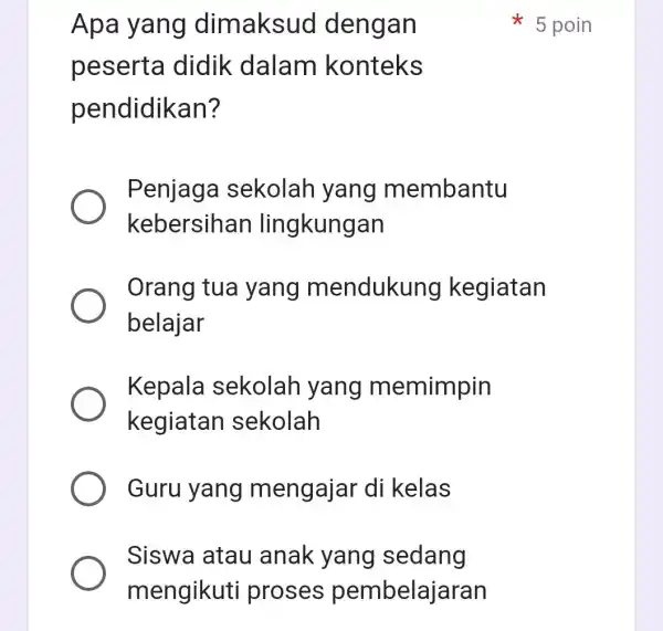 Apa yang dimaksud dengan peserta didik dalam konteks pendidikan? Penjaga sekolar I yang membantu kebersihar lingkungan Orang tua yang mendukung kegiatan belajar Kepala sekolah