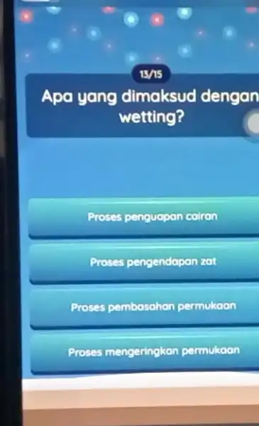 Apa yang dimaksud dengan wetting? Proses penguapan coiron Proses pengendapan zat Proses pembasahan permukaan Proses mengeringkar permukaan