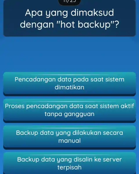 Apa yang dimaksud dengan "hot backup"? Pencadangan data pada saat sistem dimatikan Proses pencadangan data saat sistem aktif tanpa gangguan Backup data yang dilakukan