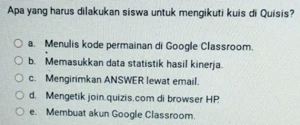 Apa yang harus dilakukan siswa untuk mengikuti kuis di Quisis? a. Menulis kode permainan di Google Classroom. b. Memasukkan data statistik hasil kinerja. c.