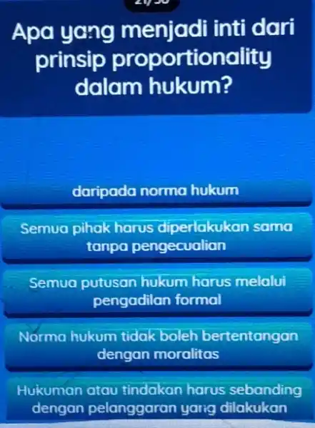 Apa yang menjadi inti dari prinsip proportionality dalam hukum? daripada normo hukum Semua pihak harus diperlakukan sama tanpa pengecualian Semua putusan hukum harus melalui