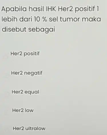 Apabila hasil IHK Her2 positif 1 lebih dari 10% sel tumor maka disebut sebagai Her2 positif Her2 negatif Her2 equal Her2 low Her2 ultralow