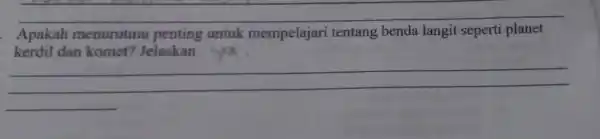 __ Apakah menurutm penting untuk mempelajar i tentang benda langit seperti planet kerdil dan komet?Jelaskan __