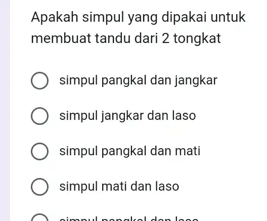 Apakah simpul yang dipakai untuk membuat tandu dari 2 tongkat simpul pangkal dan jangkar simpul jangkar dan laso simpul pangkal dan mati simpul mati