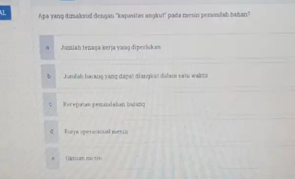 Apayang dimaksud dengan "kapasitas angkut" pada mesin pemindah bahan? a Jumlah tenaga kerja yang diperlukan b Jumlah barang yang dapat diangkut dalam satu waktu