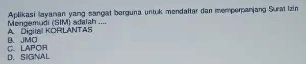 Aplikasi layanan yang sangat berguna untuk mendaftar dan memperpanjang Surat lzin Mengemudi (SIM) adalah __ A. Digital KORL ANTAS B. JMO C. LAPOR D.