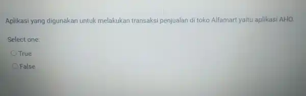 Aplikasi yang digunakan untuk melakukan transaksi penjualan di toko Alfamart yaitu aplikasi AHO. Select one: True False