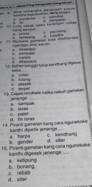 ara a, b, c,utawad Ing wangsulan kang bener! 90 is h a 15. Piranti gamelan kang cara ngunekake kanthi digesek jenenge __ a. ketipung