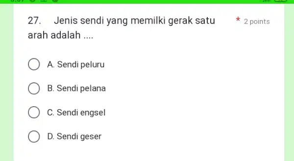 arah adalah __ A. Sendi peluru B. Sendi pelana C. Sendi engsel D. Sendi geser 27.Jenis sendi yang memilki gerak satu 2 points