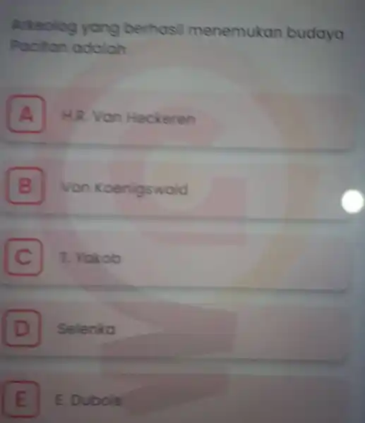 Arkeolog yang berhasil menemukan budaya Pociton adalah A HR. Van Heckeren B Von Koenigswald B C C T. Yokob D Selenka D E E.