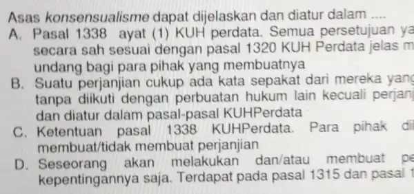 Asas konsensualisme dapat dijelaskan dan diatur dalam __ A. Pasal (1) KUH Semua persetujuan ya secara sah sesuai dengan pasal 1320 KUH m undang