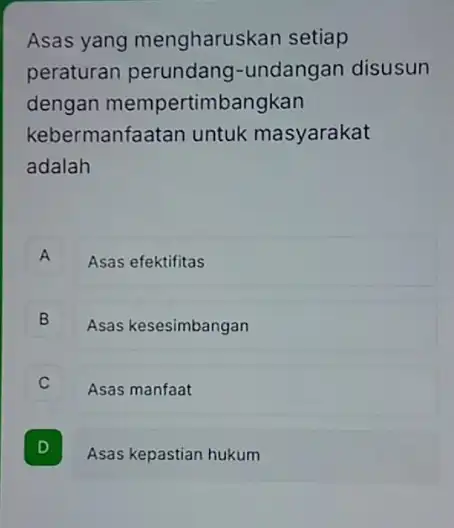 Asas yang mengharuskan setiap peraturan perundang -undangan disusun dengan mempertimbangkan kebermanfaatan untuk masyarakat adalah A Asas efektifitas B B Asas kesesimbangan C C Asas