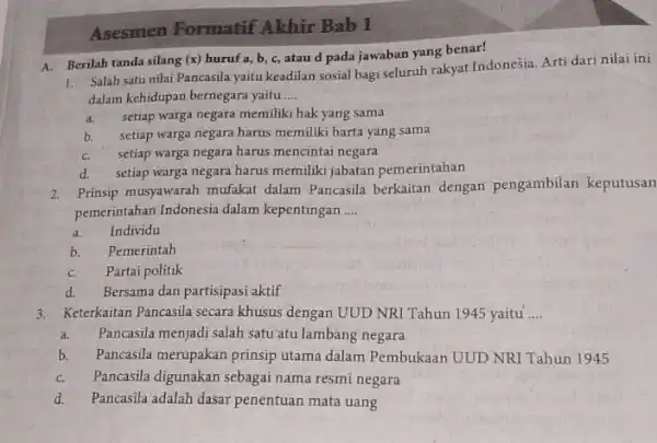 Asesmen Formatif Akhir Bab 1 A. Berilah tanda silang (x)huruf a, b, c, atau d pada jawaban yang benar! 1. Salah satu nilai Pancasila