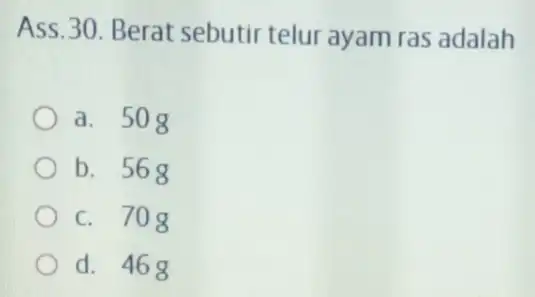 Ass. 30. Berat sebutir telur ayam ras adalah a. 508 b. 568 c. 708 d. 468